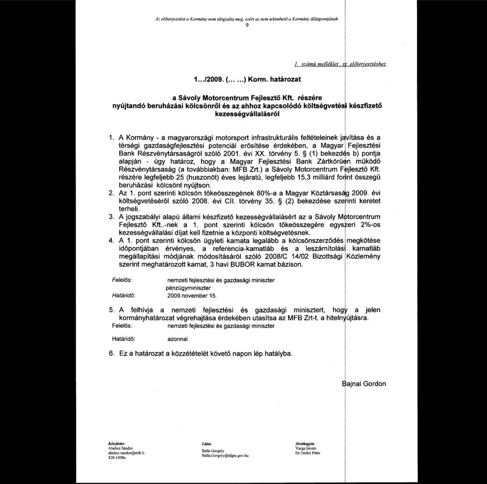 A Kormány - a magyarországi motorsport infrastrukturális feltételeinek j térségi gazdaságfejlesztési potenciál erősítése érdekében, a Magyar Bank Részvénytársaságról szóló 21. évi XX. törvény 5.