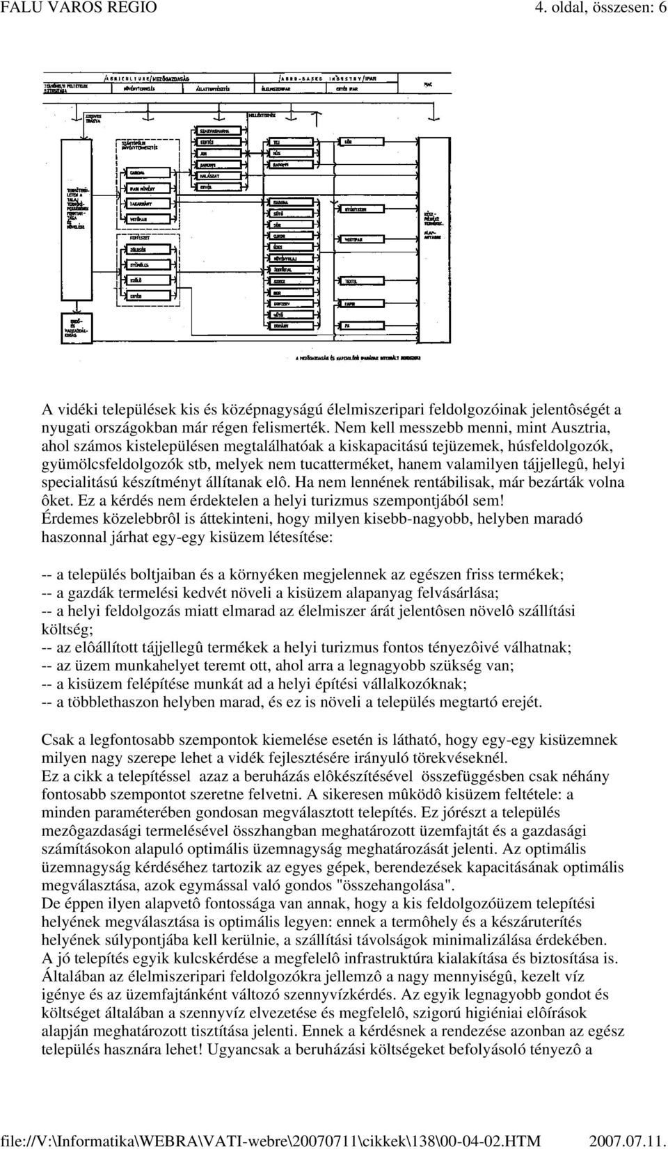 Nem kell messzebb menni, mint Ausztria, ahol számos kistelepülésen megtalálhatóak a kiskapacitású tejüzemek, húsfeldolgozók, gyümölcsfeldolgozók stb, melyek nem tucatterméket, hanem valamilyen