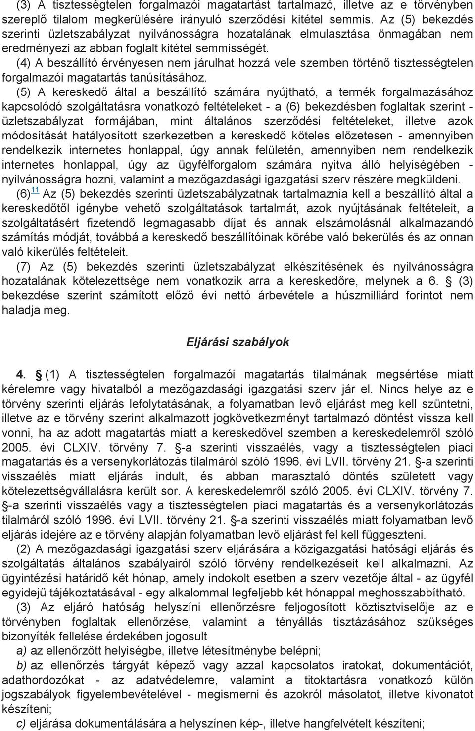 (4) A beszállító érvényesen nem járulhat hozzá vele szemben történı tisztességtelen forgalmazói magatartás tanúsításához.