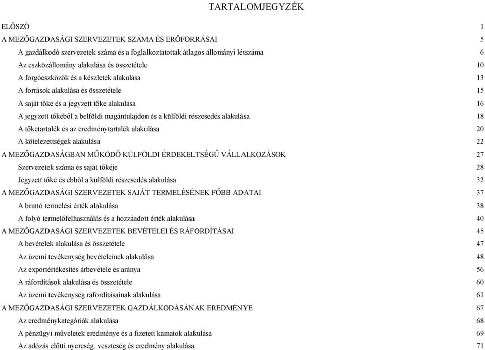 külföldi részesedés alakulása 18 A tıketartalék és az eredménytartalék alakulása 20 A kötelezettségek alakulása 22 A MEZİGAZDASÁGBAN MŐKÖDİ KÜLFÖLDI ÉRDEKELTSÉGŐ VÁLLALKOZÁSOK 27 Szervezetek száma és