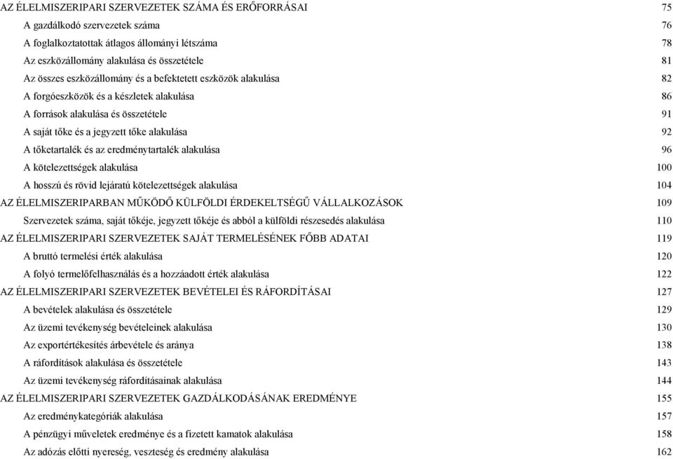 az eredménytartalék alakulása 96 A kötelezettségek alakulása 100 A hosszú és rövid lejáratú kötelezettségek alakulása 104 AZ ÉLELMISZERIPARBAN MŐKÖDİ KÜLFÖLDI ÉRDEKELTSÉGŐ VÁLLALKOZÁSOK 109