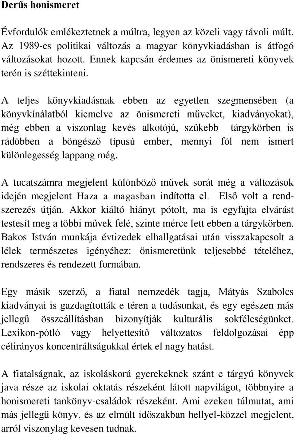 A teljes könyvkiadásnak ebben az egyetlen szegmensében (a könyvkínálatból kiemelve az önismereti műveket, kiadványokat), még ebben a viszonlag kevés alkotójú, szűkebb tárgykörben is rádöbben a