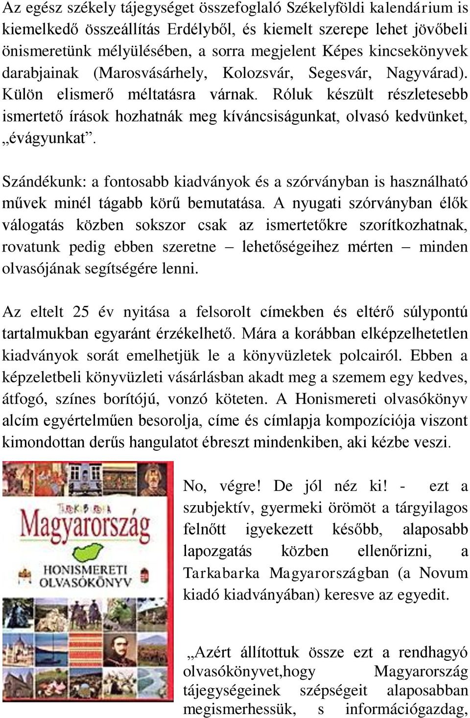 Róluk készült részletesebb ismertető írások hozhatnák meg kíváncsiságunkat, olvasó kedvünket, évágyunkat.