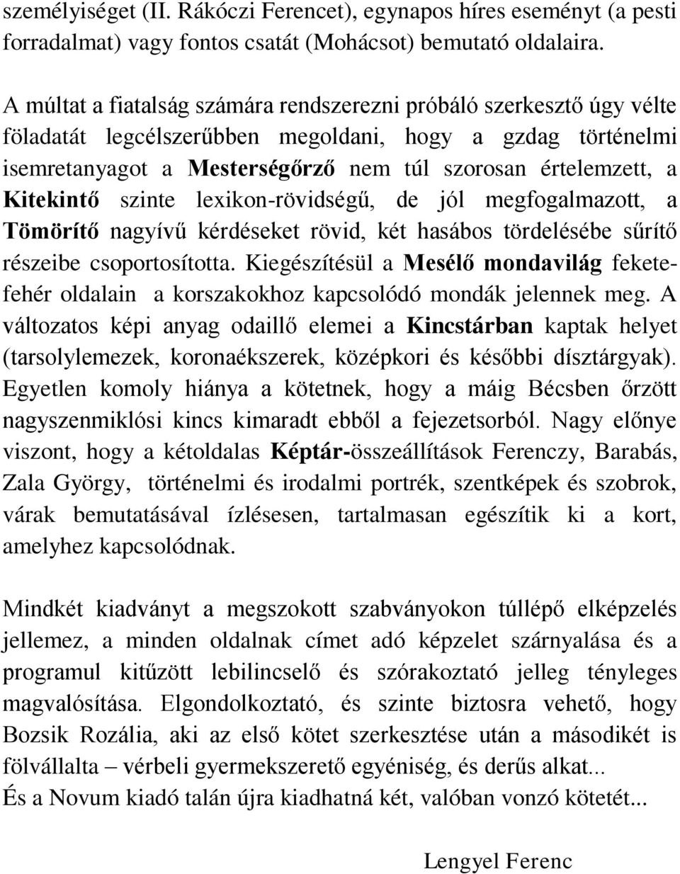 Kitekintő szinte lexikon-rövidségű, de jól megfogalmazott, a Tömörítő nagyívű kérdéseket rövid, két hasábos tördelésébe sűrítő részeibe csoportosította.