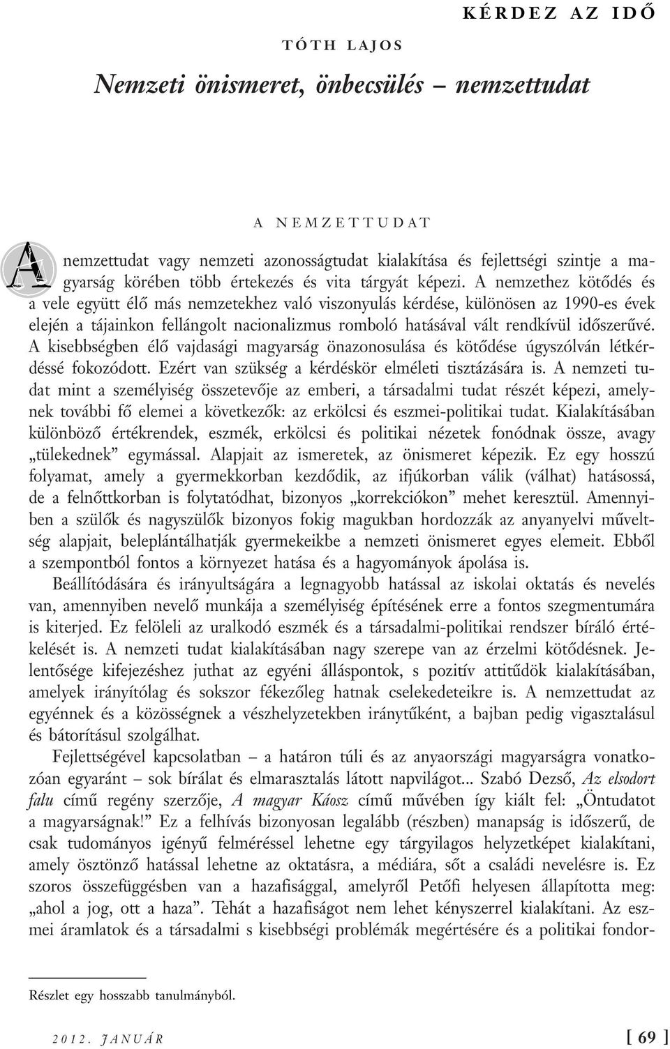 A nemzethez kötődés és a vele együtt élő más nemzetekhez való viszonyulás kérdése, különösen az 1990-es évek elején a tájainkon fellángolt nacionalizmus romboló hatásával vált rendkívül időszerűvé.