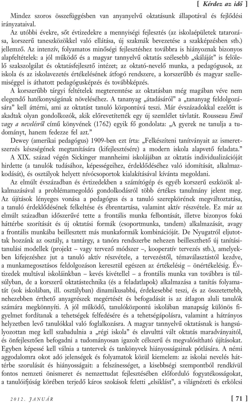 Az intenzív, folyamatos minőségi fejlesztéshez továbbra is hiányoznak bizonyos alapfeltételek: a jól működő és a magyar tannyelvű oktatás szélesebb skáláját is felölelő szakszolgálat és