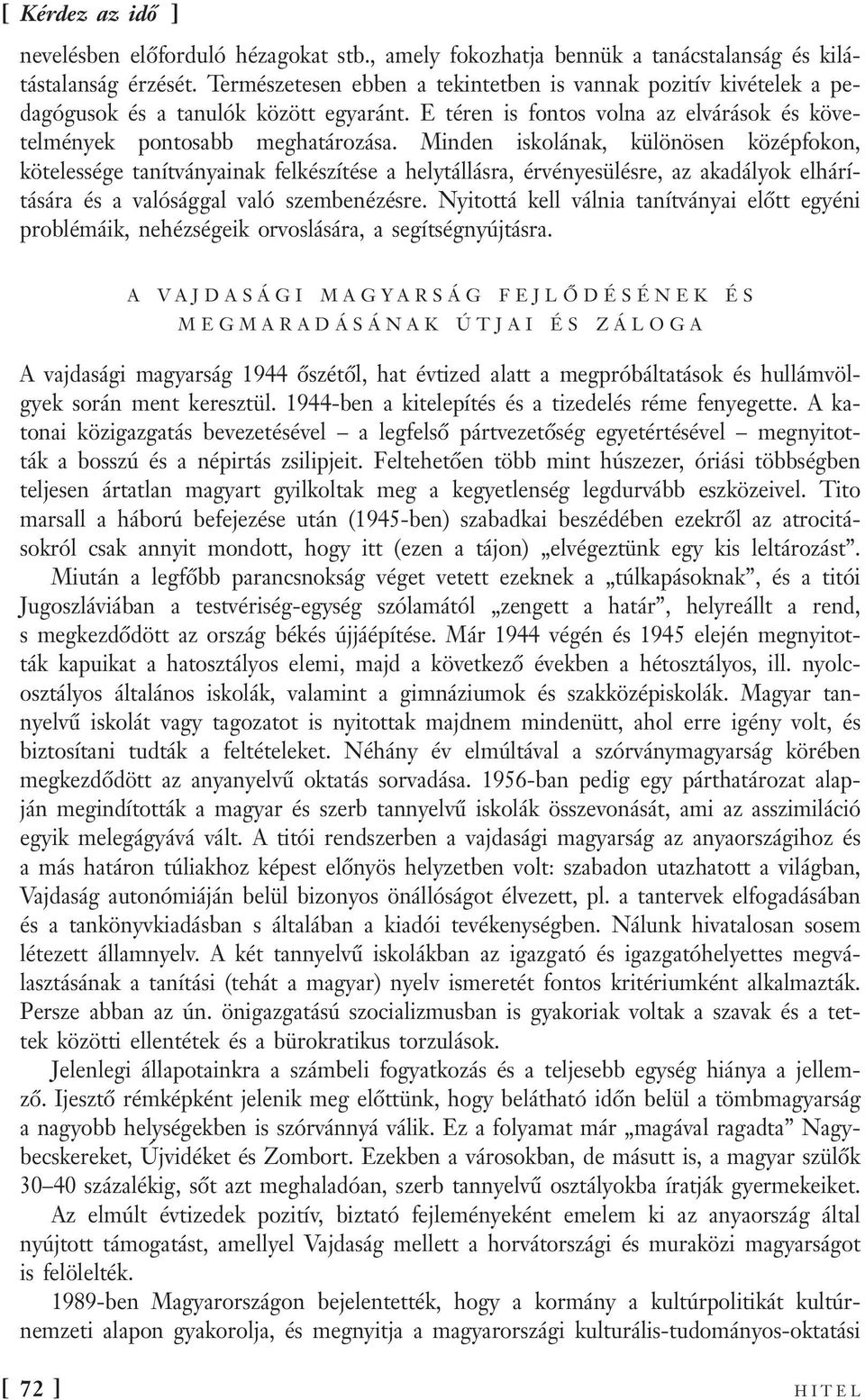 Minden iskolának, különösen középfokon, kötelessége tanítványainak felkészítése a helytállásra, érvényesülésre, az akadályok elhárítására és a valósággal való szembenézésre.