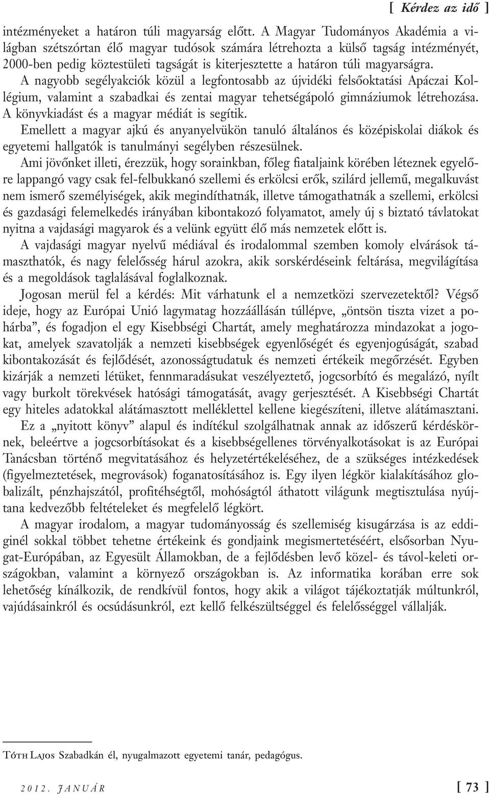 A nagyobb segélyakciók közül a legfontosabb az újvidéki felsőoktatási Apáczai Kollégium, valamint a szabadkai és zentai magyar tehetségápoló gimnáziumok létrehozása.