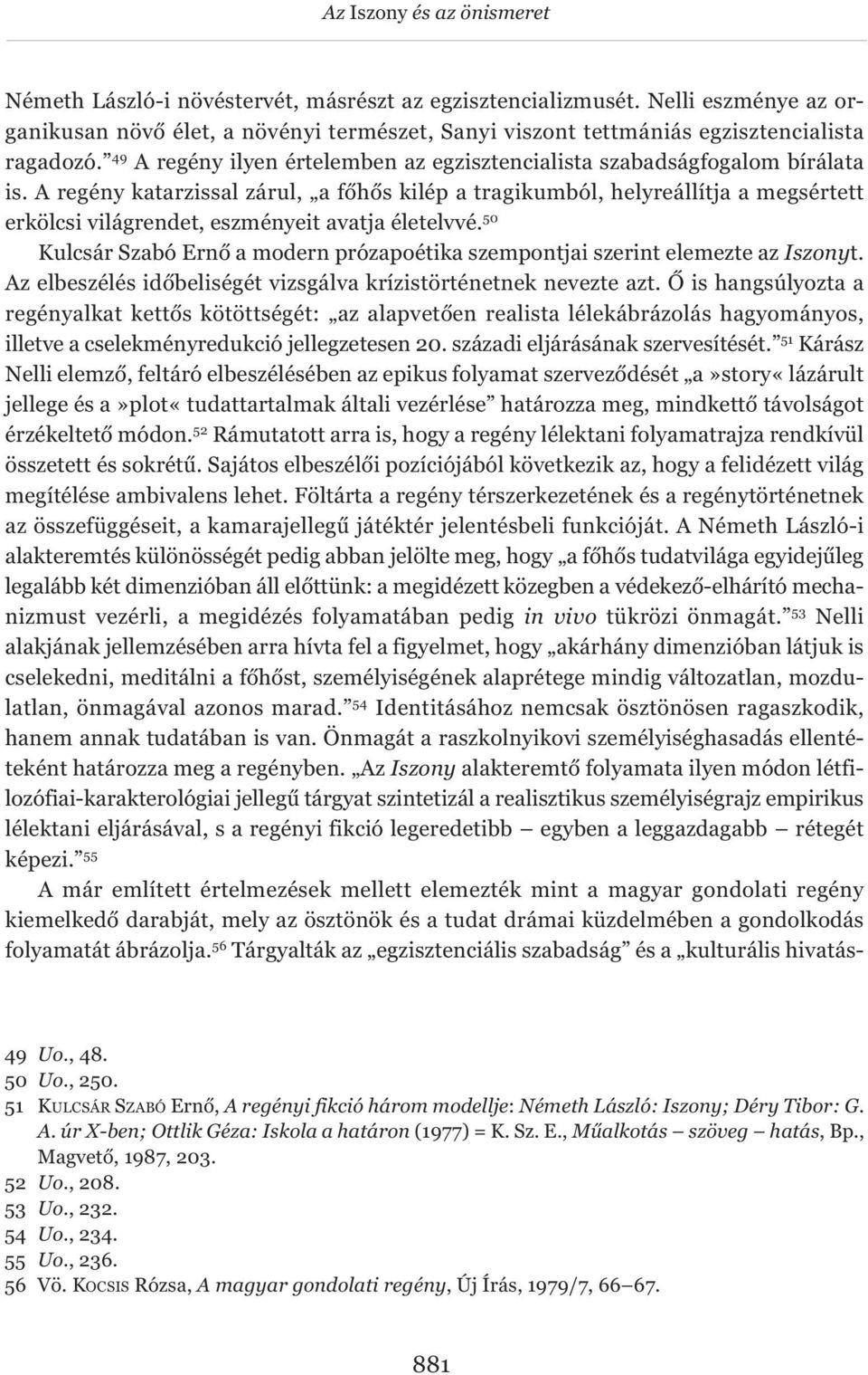 A regény katarzissal zárul, a főhős kilép a tragikumból, helyreállítja a megsértett erkölcsi világrendet, eszményeit avatja életelvvé.