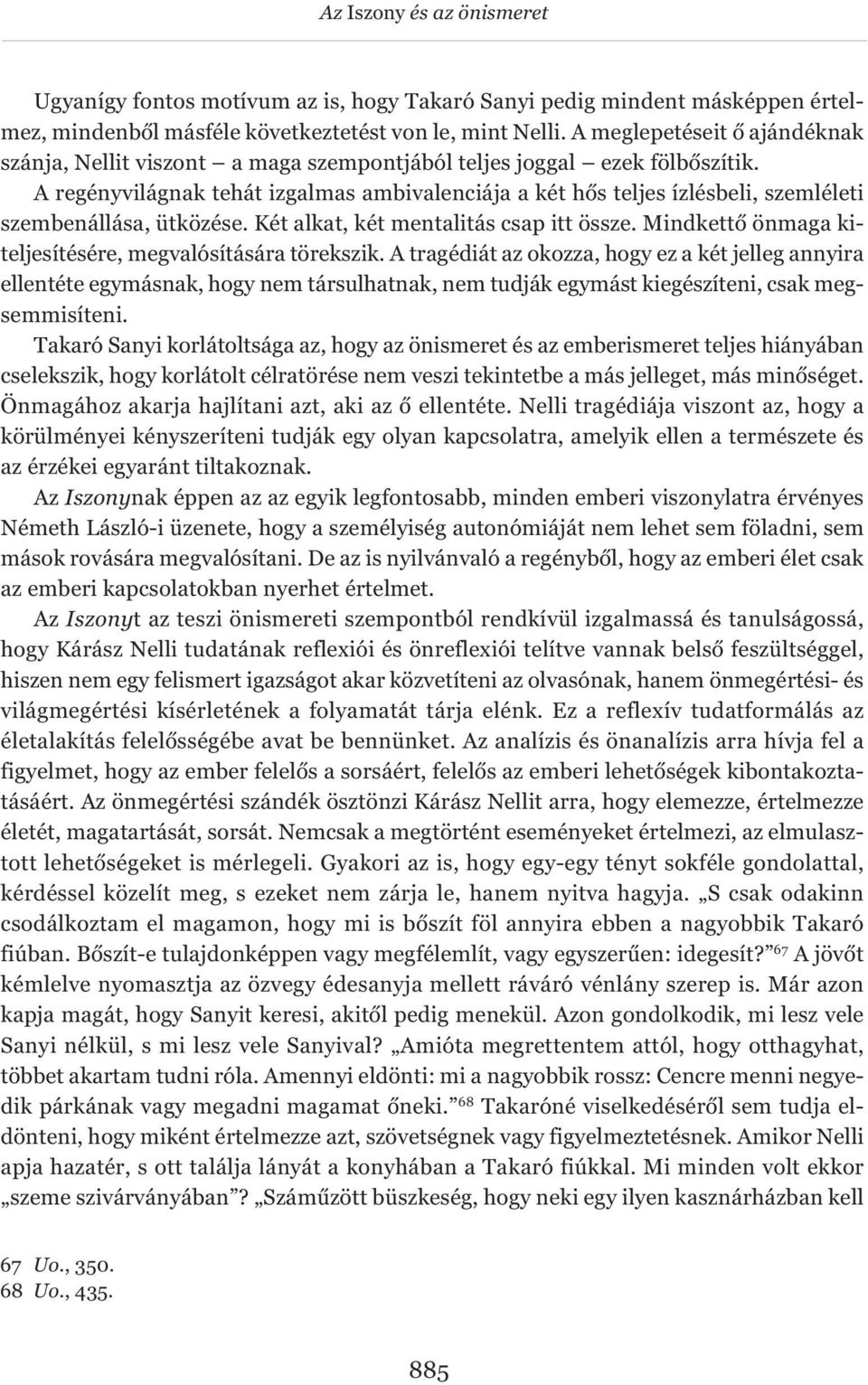 A regényvilágnak tehát izgalmas ambivalenciája a két hős teljes ízlésbeli, szemléleti szembenállása, ütközése. Két alkat, két mentalitás csap itt össze.