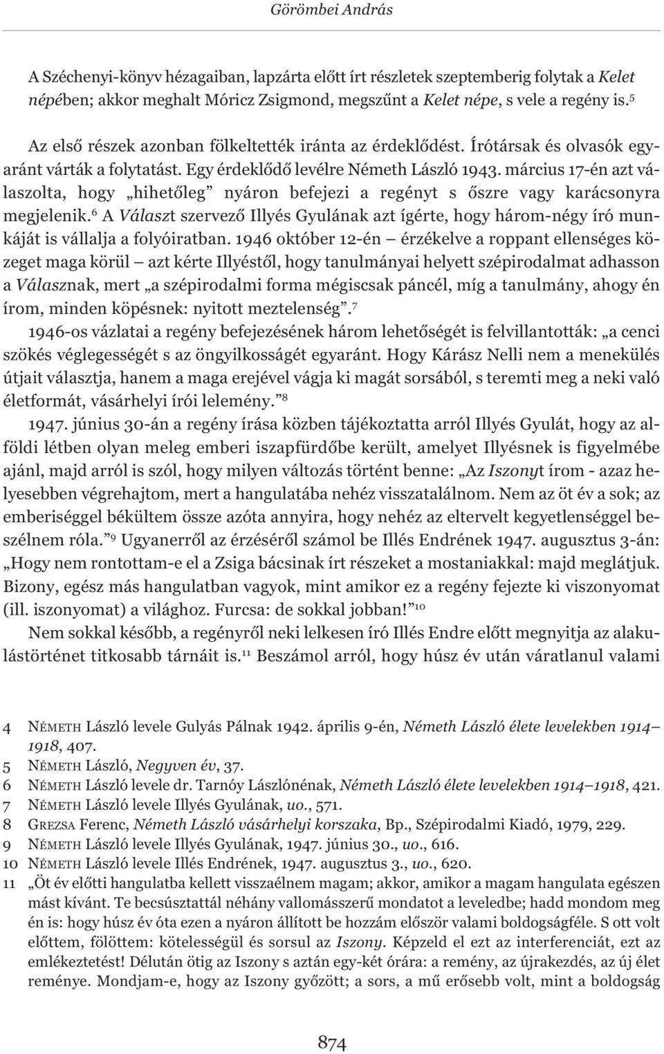 március 17-én azt válaszolta, hogy hihetőleg nyáron befejezi a regényt s őszre vagy karácsonyra megjelenik.