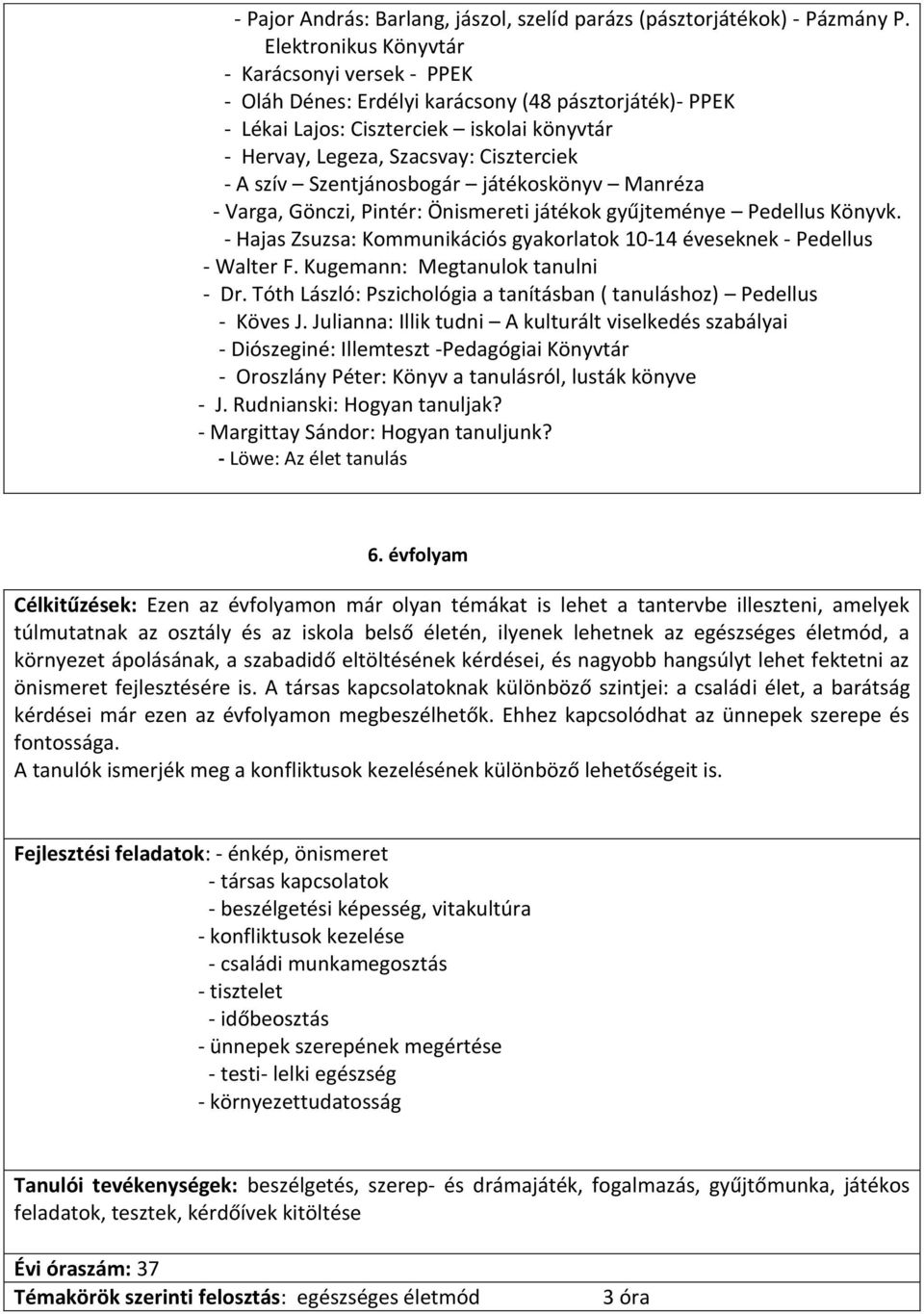 Szentjánosbogár játékoskönyv Manréza - Varga, Gönczi, Pintér: Önismereti játékok gyűjteménye Pedellus Könyvk. - Hajas Zsuzsa: Kommunikációs gyakorlatok 10-14 éveseknek - Pedellus - Walter F.