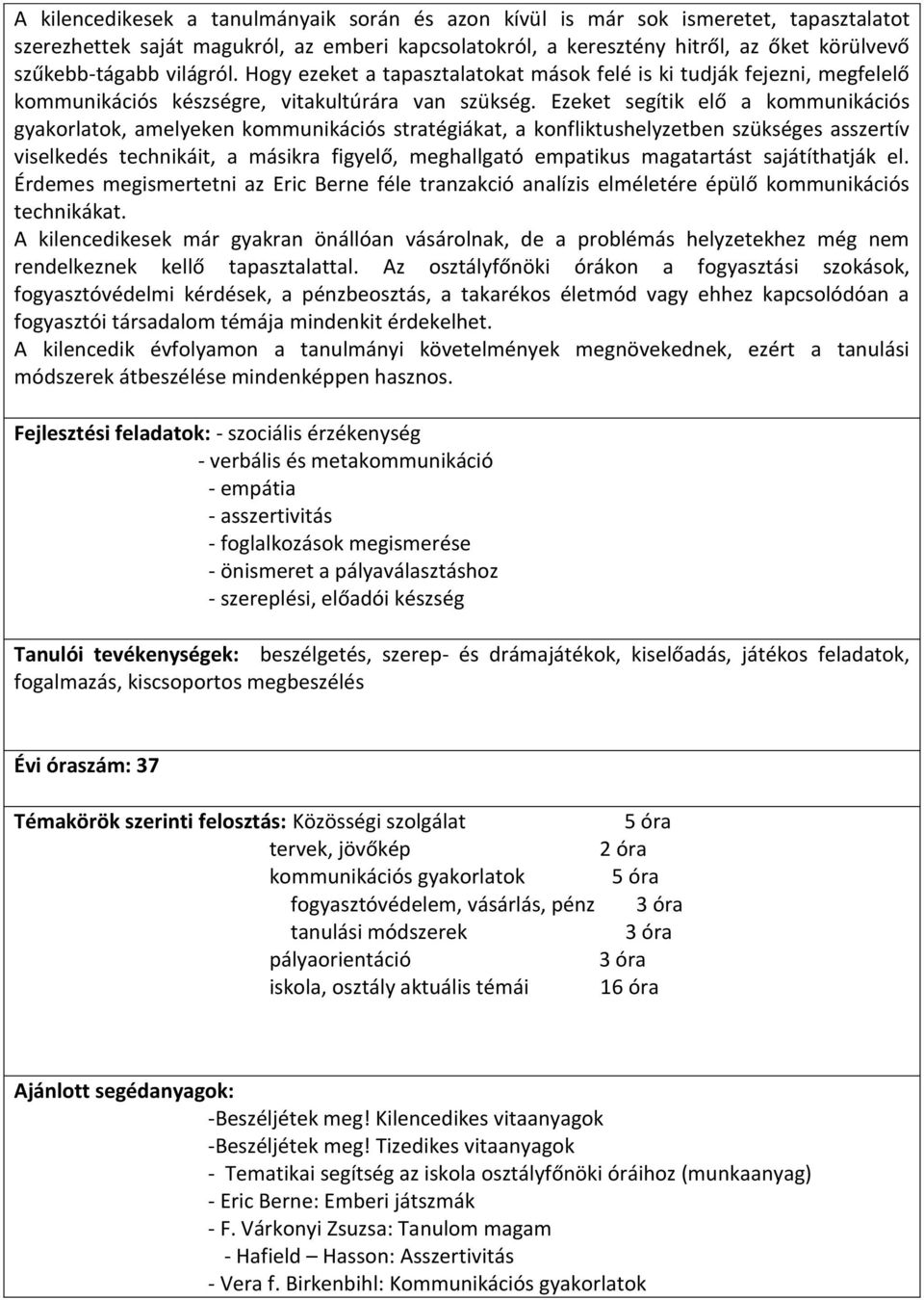 Ezeket segítik elő a kommunikációs gyakorlatok, amelyeken kommunikációs stratégiákat, a konfliktushelyzetben szükséges asszertív viselkedés technikáit, a másikra figyelő, meghallgató empatikus