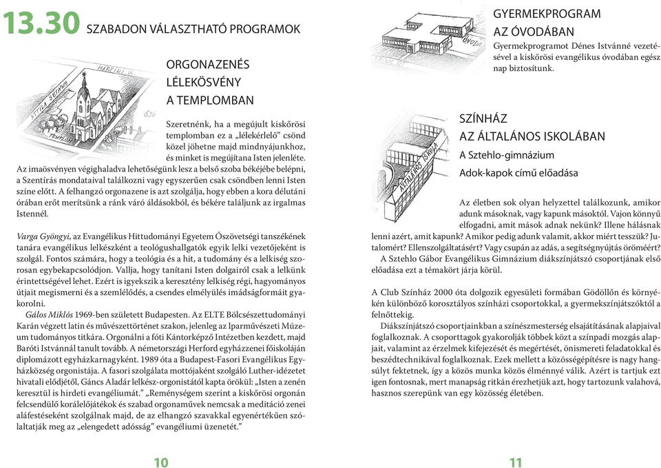 A felhangzó orgonazene is azt szolgálja, hogy ebben a kora délutáni órában erőt merítsünk a ránk váró áldásokból, és békére találjunk az irgalmas Istennél.