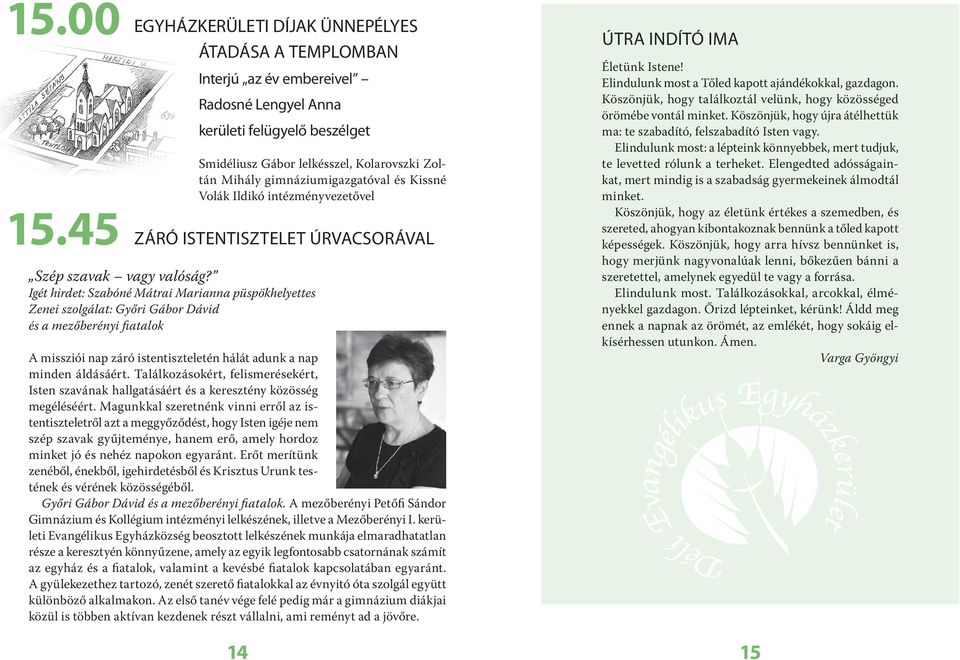 Kissné Volák Ildikó intézményvezetővel 15.45 ZÁRÓ ISTENTISZTELET ÚRVACSORÁVAL A missziói nap záró istentiszteletén hálát adunk a nap minden áldásáért.