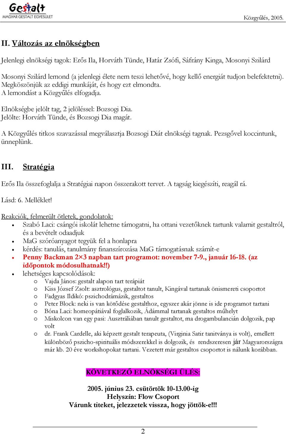 Jelölte: Horváth Tünde, és Bozsogi Dia magát. A Közgyűlés titkos szavazással megválasztja Bozsogi Diát elnökségi tagnak. Pezsgővel koccintunk, ünneplünk. III.