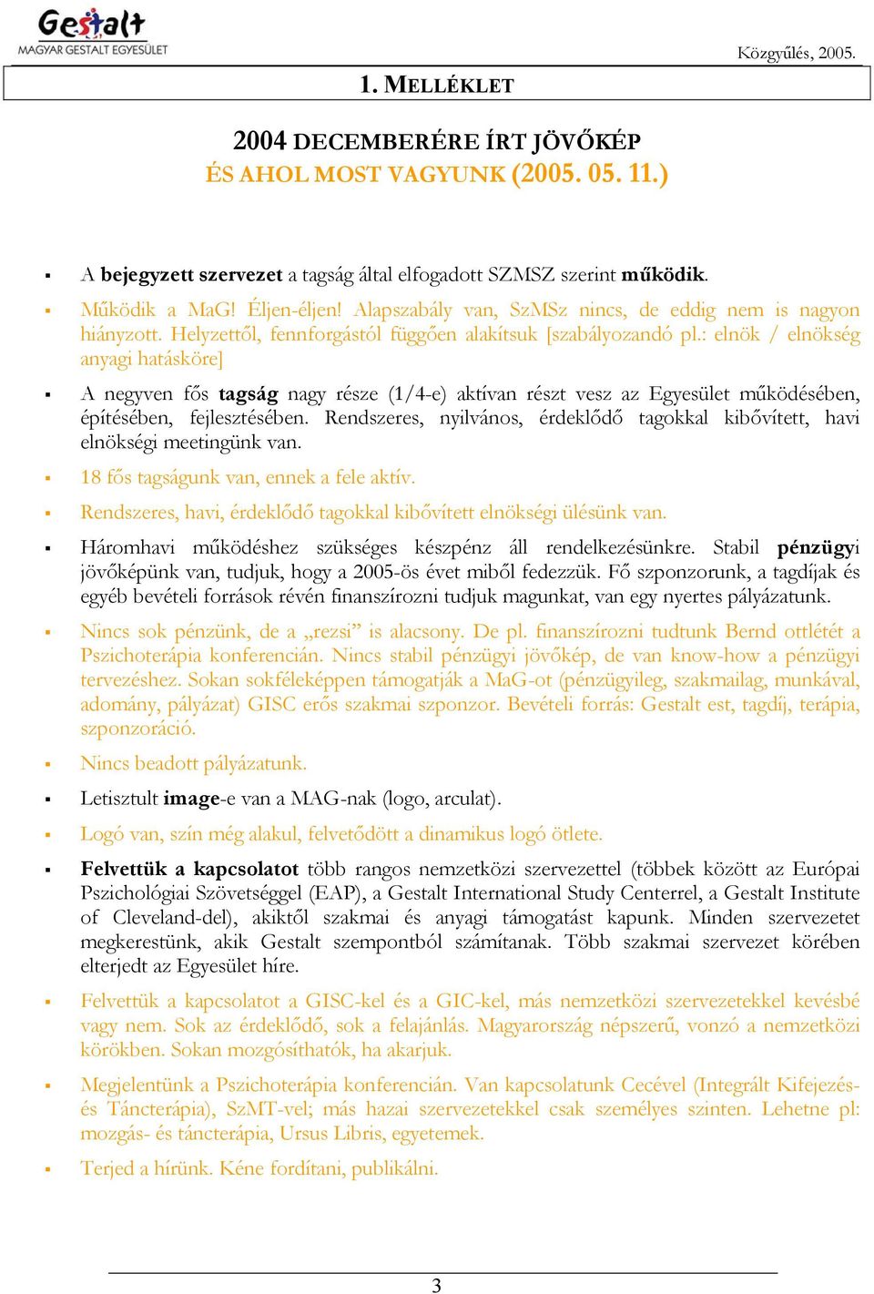 : elnök / elnökség anyagi hatásköre] A negyven fős tagság nagy része (1/4-e) aktívan részt vesz az Egyesület működésében, építésében, fejlesztésében.