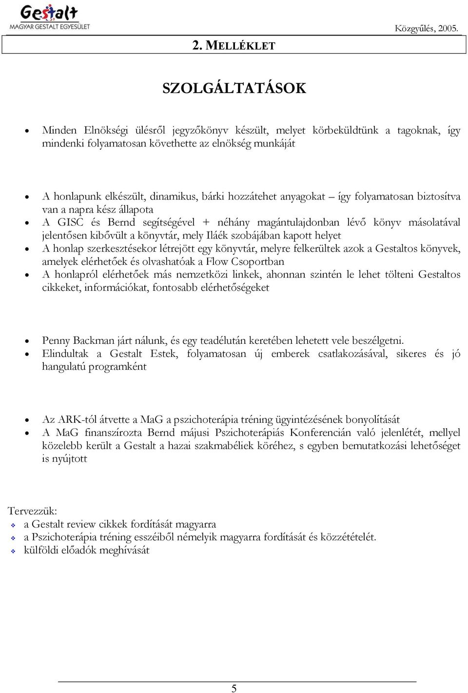 Iláék szobájában kapott helyet A honlap szerkesztésekor létrejött egy könyvtár, melyre felkerültek azok a Gestaltos könyvek, amelyek elérhetőek és olvashatóak a Flow Csoportban A honlapról elérhetőek