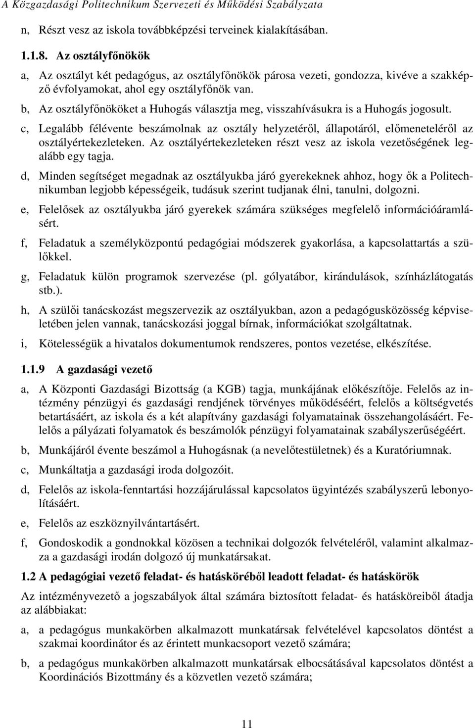 b, Az osztályfőnököket a Huhogás választja meg, visszahívásukra is a Huhogás jogosult. c, Legalább félévente beszámolnak az osztály helyzetéről, állapotáról, előmeneteléről az osztályértekezleteken.