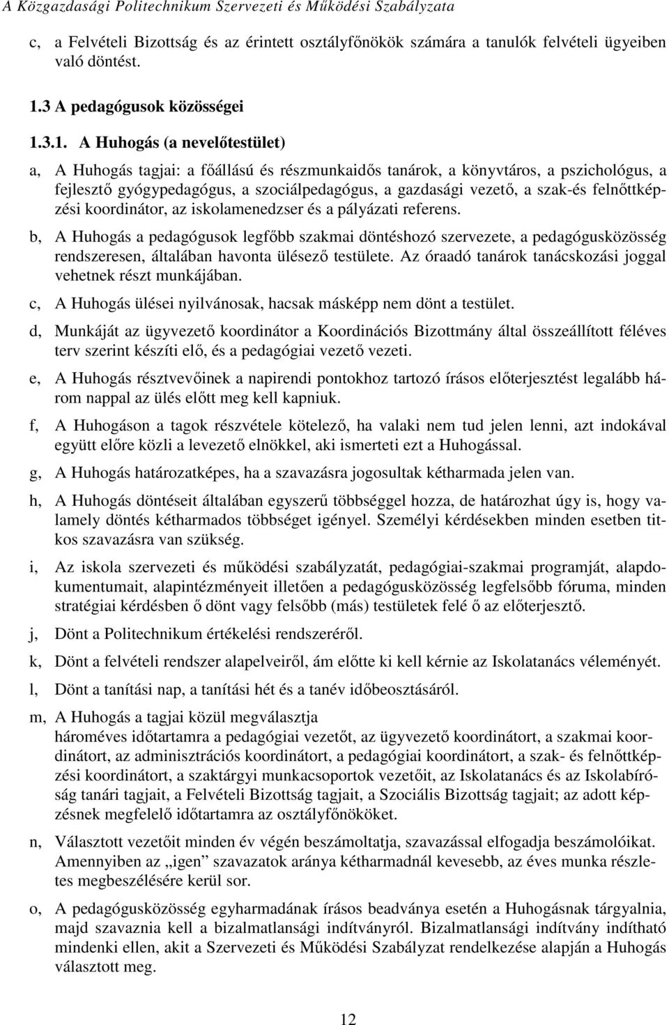 3.1. A Huhogás (a nevelőtestület) a, A Huhogás tagjai: a főállású és részmunkaidős tanárok, a könyvtáros, a pszichológus, a fejlesztő gyógypedagógus, a szociálpedagógus, a gazdasági vezető, a szak-és