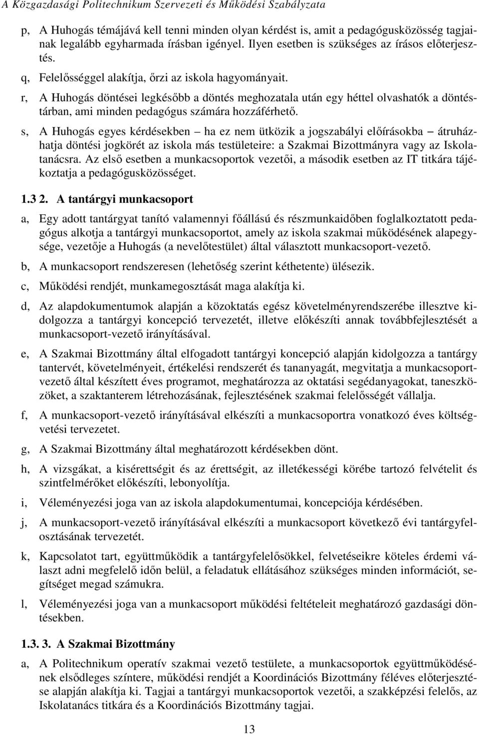 s, A Huhogás egyes kérdésekben ha ez nem ütközik a jogszabályi előírásokba átruházhatja döntési jogkörét az iskola más testületeire: a Szakmai Bizottmányra vagy az Iskolatanácsra.