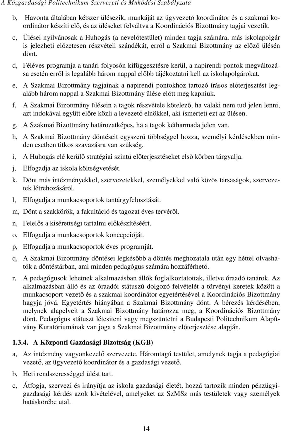 d, Féléves programja a tanári folyosón kifüggesztésre kerül, a napirendi pontok megváltozása esetén erről is legalább három nappal előbb tájékoztatni kell az iskolapolgárokat.