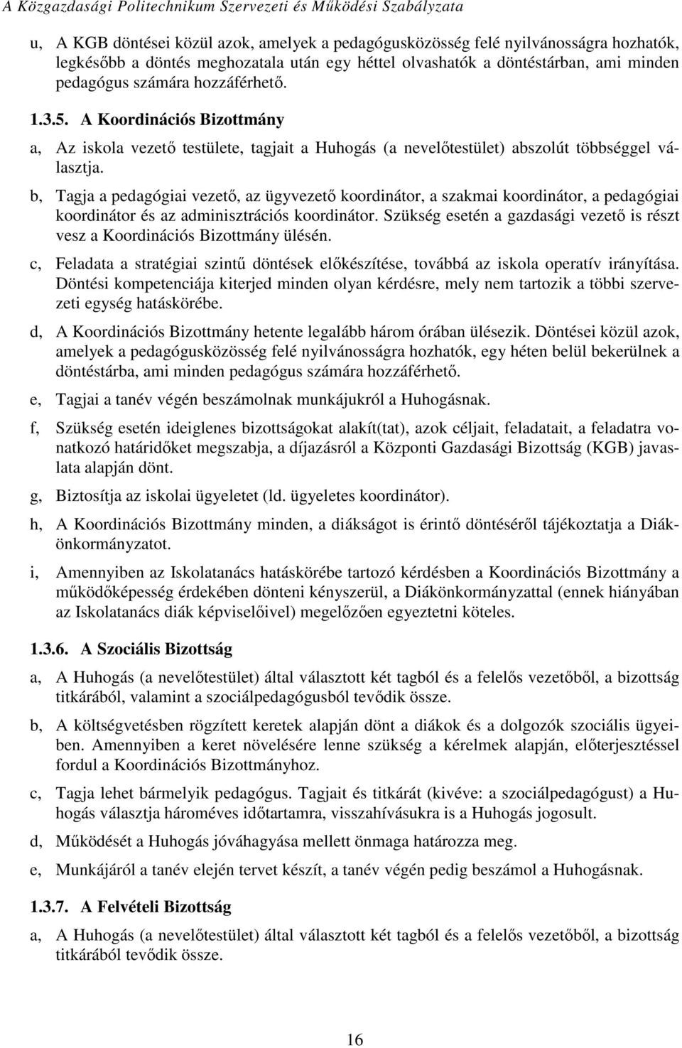 b, Tagja a pedagógiai vezető, az ügyvezető koordinátor, a szakmai koordinátor, a pedagógiai koordinátor és az adminisztrációs koordinátor.