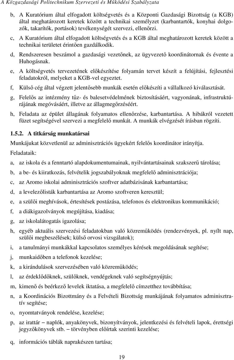 d, Rendszeresen beszámol a gazdasági vezetőnek, az ügyvezető koordinátornak és évente a Huhogásnak.