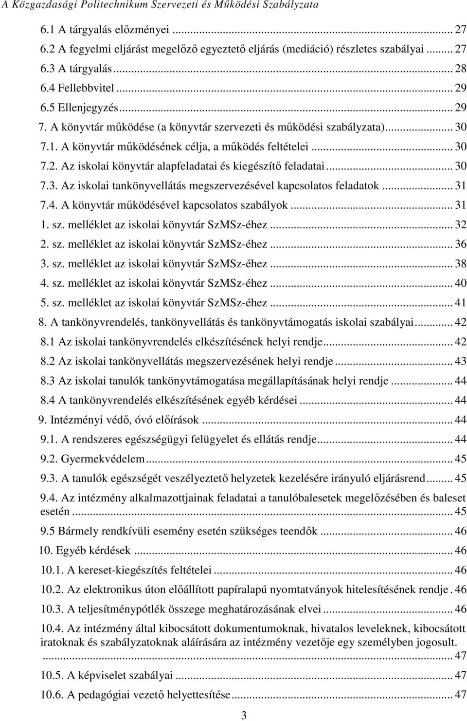 .. 30 7.3. Az iskolai tankönyvellátás megszervezésével kapcsolatos feladatok... 31 7.4. A könyvtár működésével kapcsolatos szabályok... 31 1. sz. melléklet az iskolai könyvtár SzMSz-éhez... 32 2. sz. melléklet az iskolai könyvtár SzMSz-éhez... 36 3.