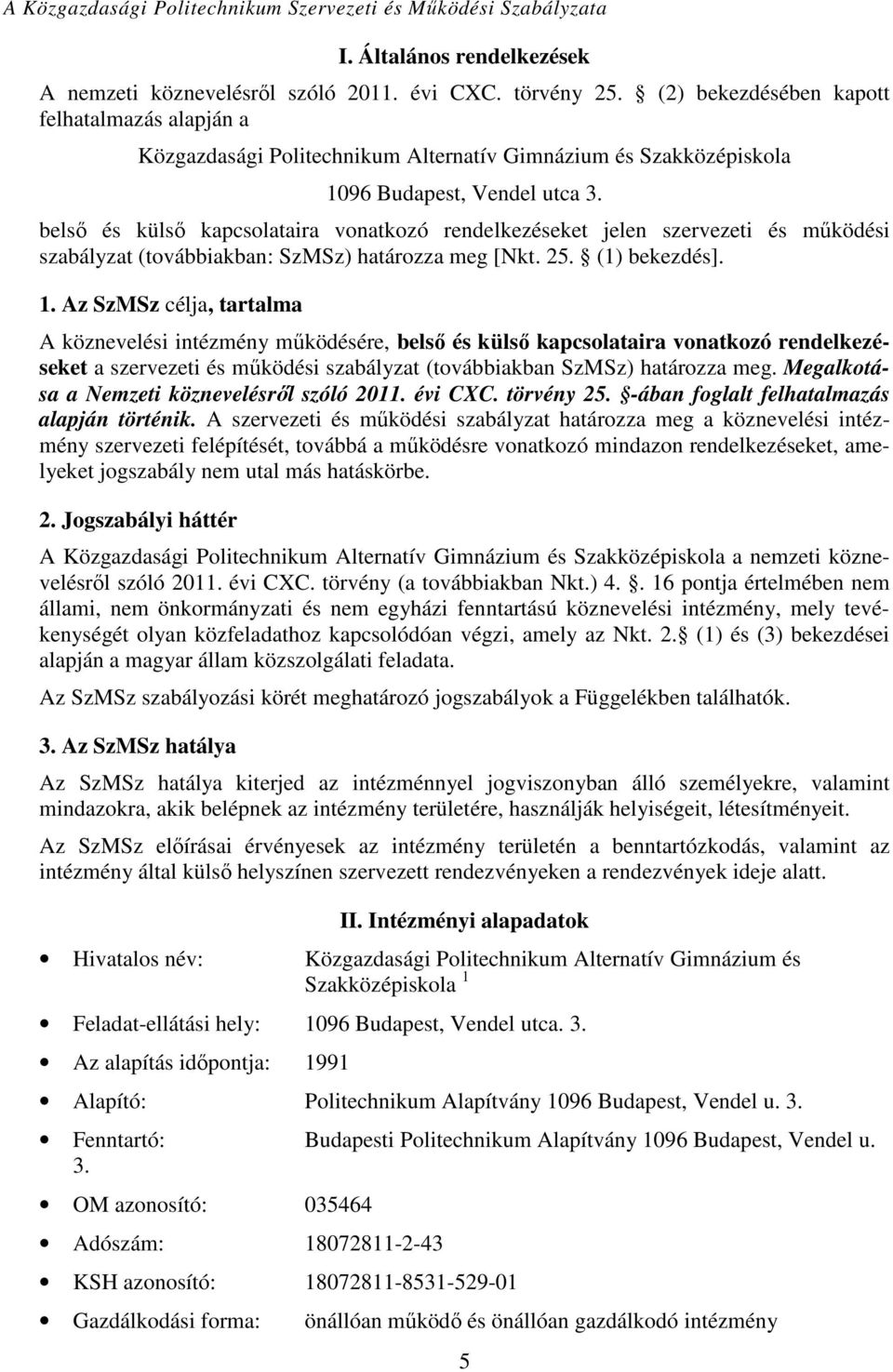 belső és külső kapcsolataira vonatkozó rendelkezéseket jelen szervezeti és működési szabályzat (továbbiakban: SzMSz) határozza meg [Nkt. 25. (1) bekezdés]. 1.