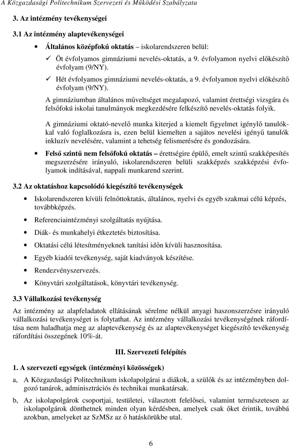 A gimnáziumban általános műveltséget megalapozó, valamint érettségi vizsgára és felsőfokú iskolai tanulmányok megkezdésére felkészítő nevelés-oktatás folyik.