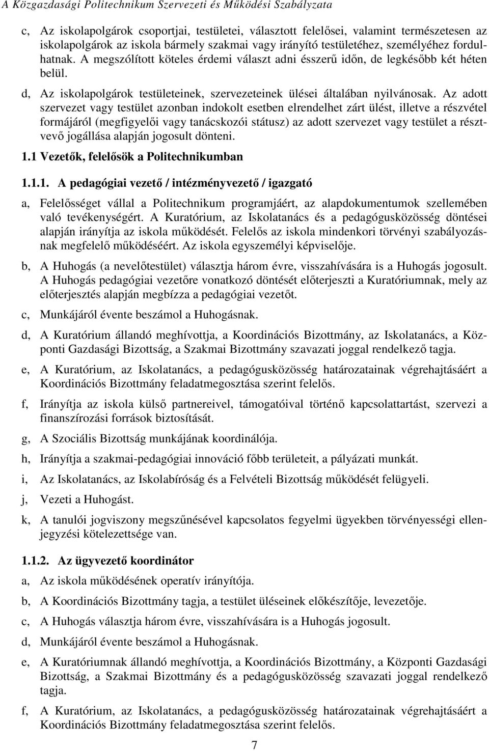 Az adott szervezet vagy testület azonban indokolt esetben elrendelhet zárt ülést, illetve a részvétel formájáról (megfigyelői vagy tanácskozói státusz) az adott szervezet vagy testület a résztvevő