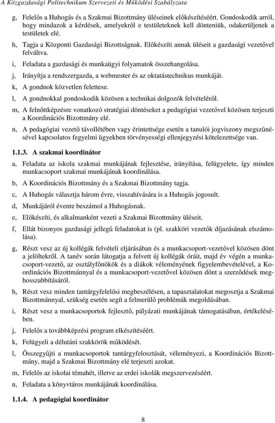 j, Irányítja a rendszergazda, a webmester és az oktatástechnikus munkáját. k, A gondnok közvetlen felettese. l, A gondnokkal gondoskodik közösen a technikai dolgozók felvételéről.