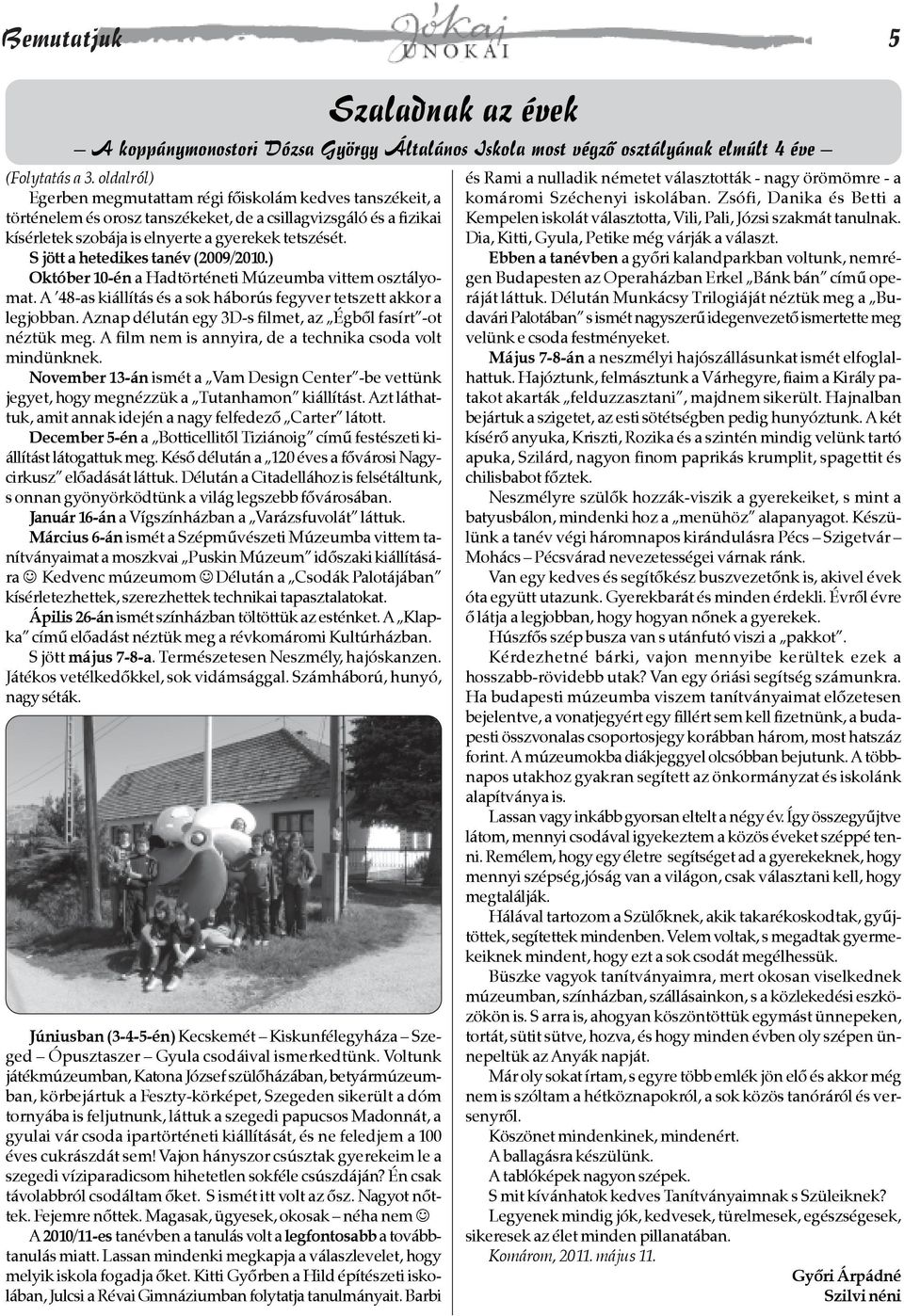 S jött a hetedikes tanév (2009/2010.) Október 10-én a Hadtörténeti Múzeumba vittem osztályomat. A 48-as kiállítás és a sok háborús fegyver tetszett akkor a legjobban.