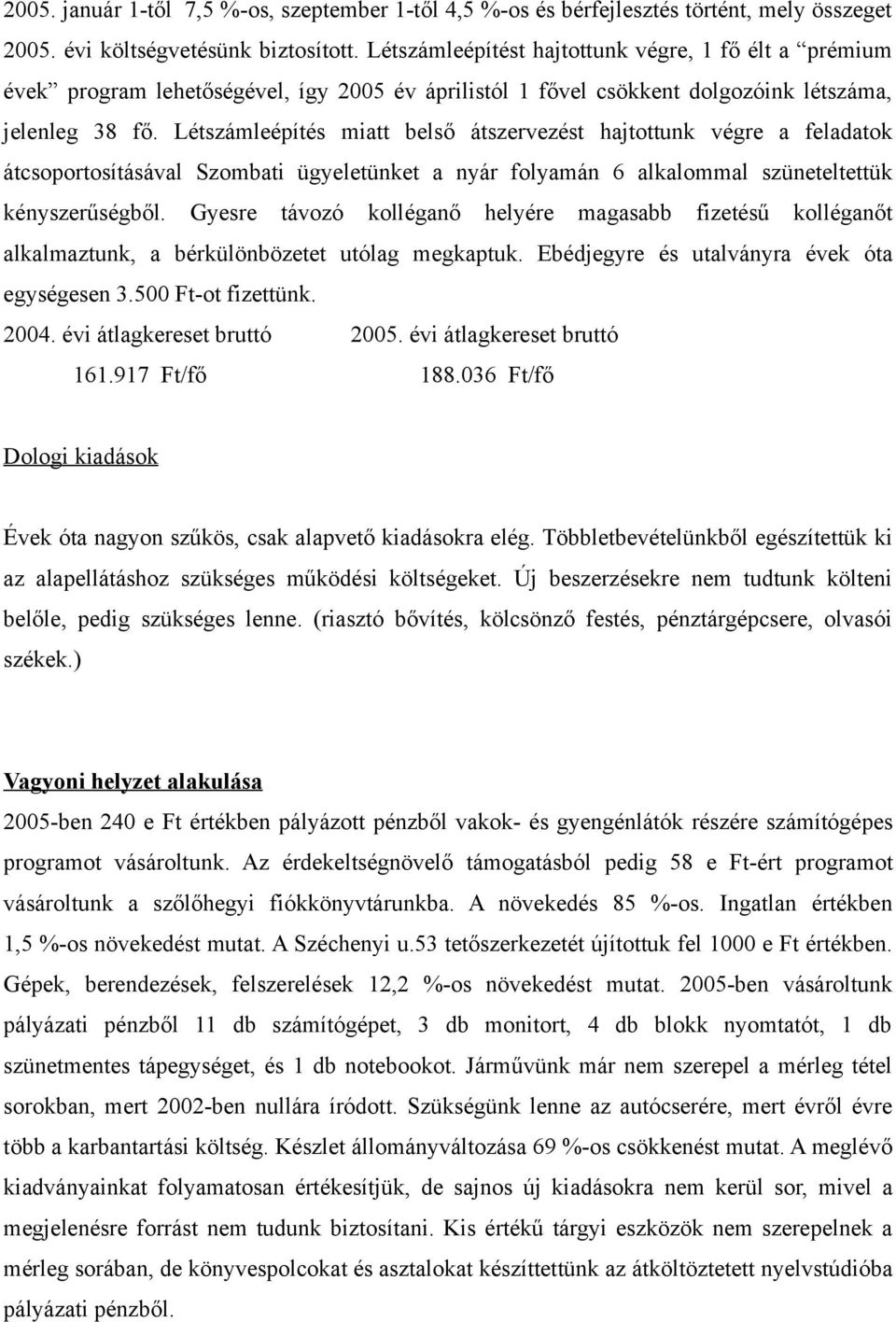 Létszámleépítés miatt belső átszervezést hajtottunk végre a feladatok átcsoportosításával Szombati ügyeletünket a nyár folyamán 6 alkalommal szüneteltettük kényszerűségből.