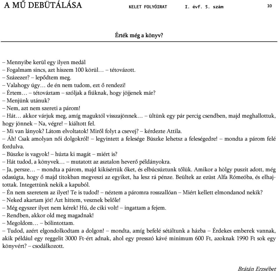 Hát akkor várjuk meg, amíg maguktól visszajönnek ültünk egy pár percig csendben, majd meghallottuk, hogy jönnek Na, végre! kiáltott fel. Mi van lányok? Látom elvoltatok! Miről folyt a csevej?