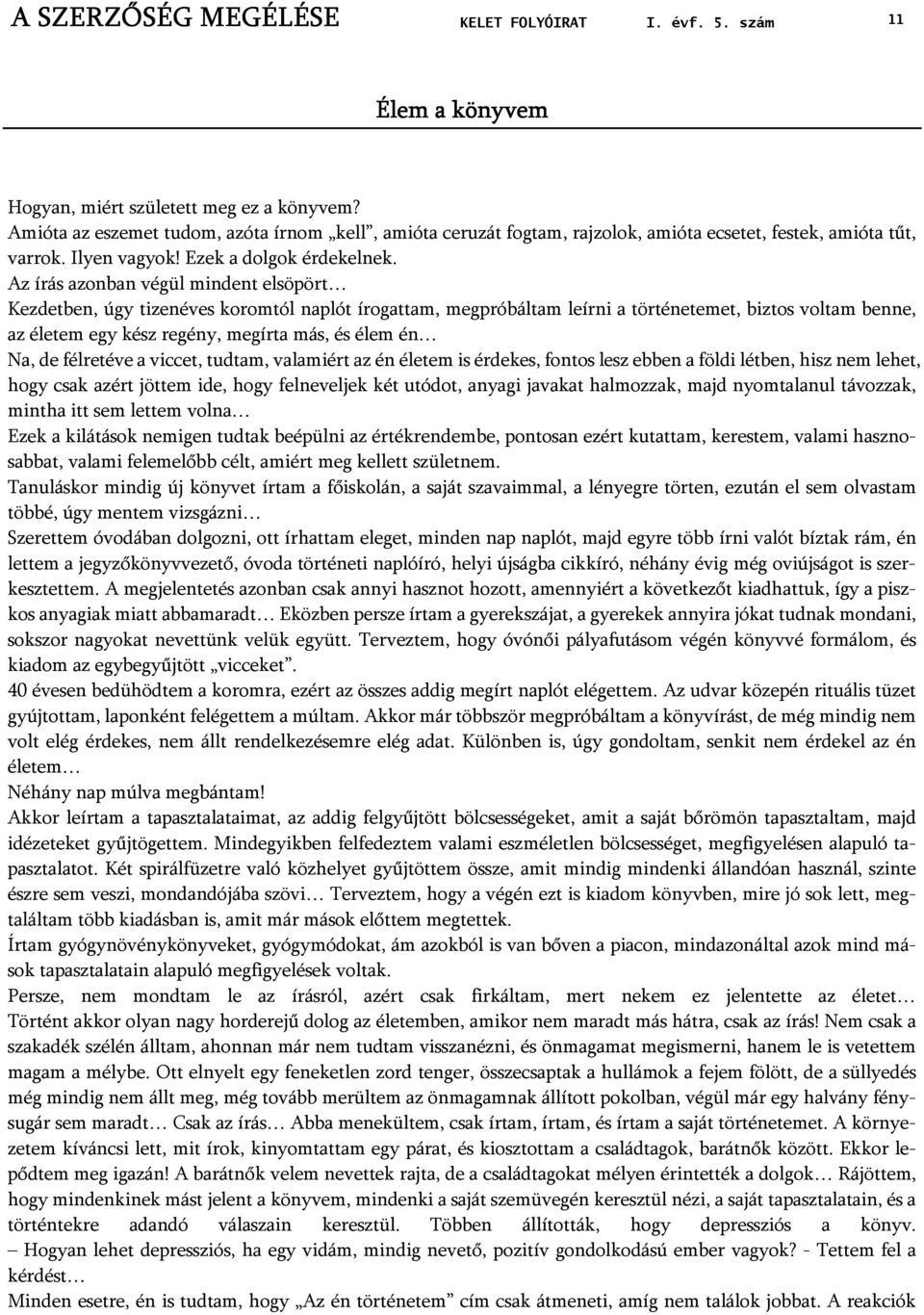 Az írás azonban végül mindent elsöpört Kezdetben, úgy tizenéves koromtól naplót írogattam, megpróbáltam leírni a történetemet, biztos voltam benne, az életem egy kész regény, megírta más, és élem én