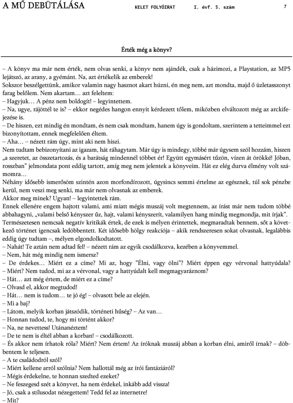 Na, ugye, rájöttél te is? ekkor negédes hangon ennyit kérdezett tőlem, miközben elváltozott még az arckifejezése is.