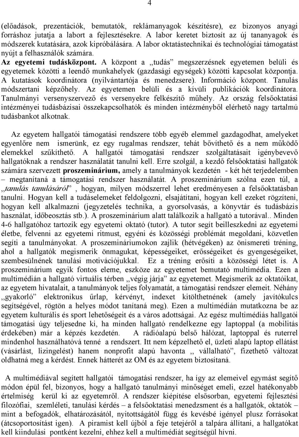 A központ a,,tudás megszerzésnek egyetemen belüli és egyetemek közötti a leendő munkahelyek (gazdasági egységek) közötti kapcsolat központja. A kutatások koordinátora (nyilvántartója és menedzsere).