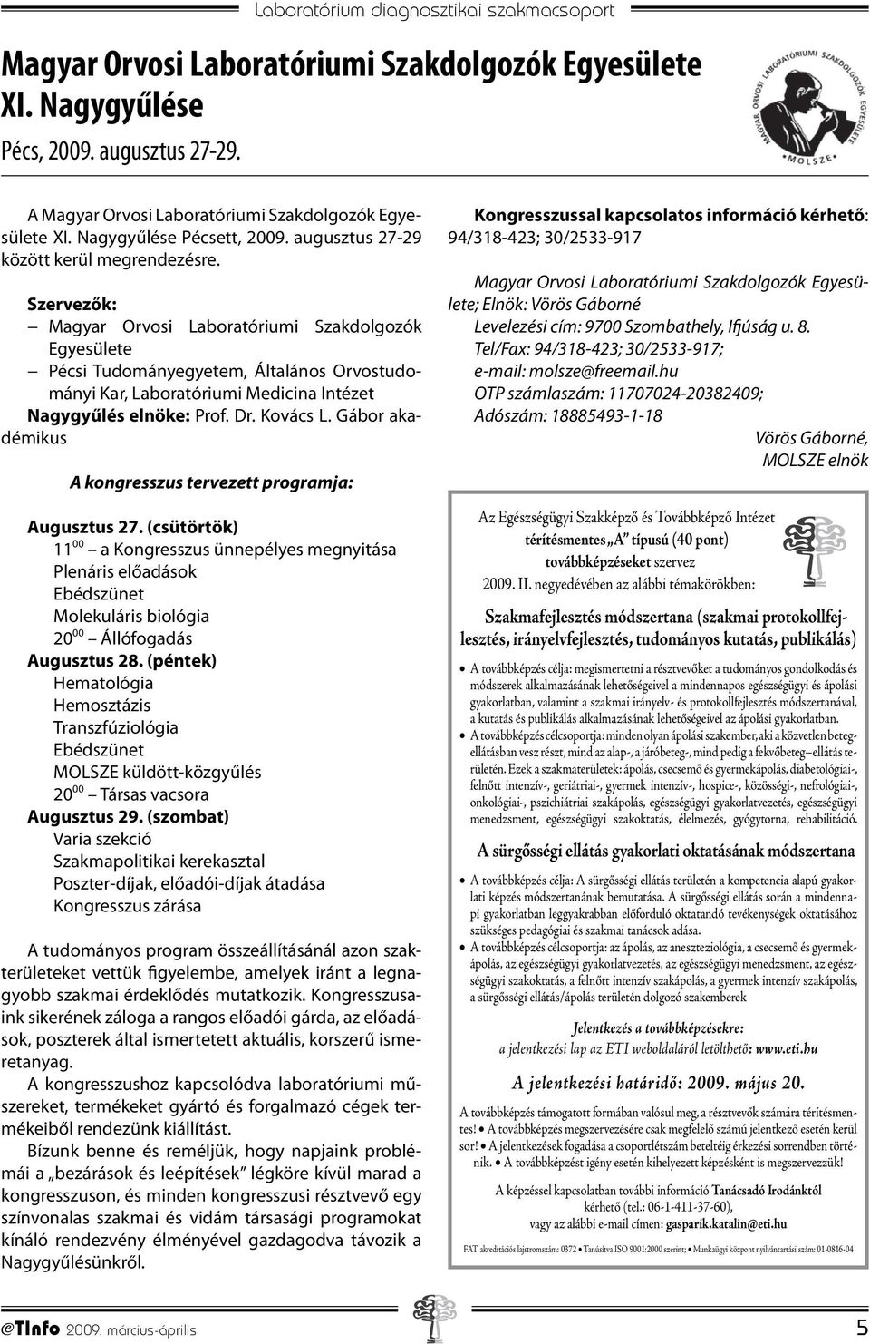 Szervezők: Magyar Orvosi Laboratóriumi Szakdolgozók Egyesülete Pécsi Tudományegyetem, Általános Orvostudományi Kar, Laboratóriumi Medicina Intézet Nagygyűlés elnöke: Prof. Dr. Kovács L.