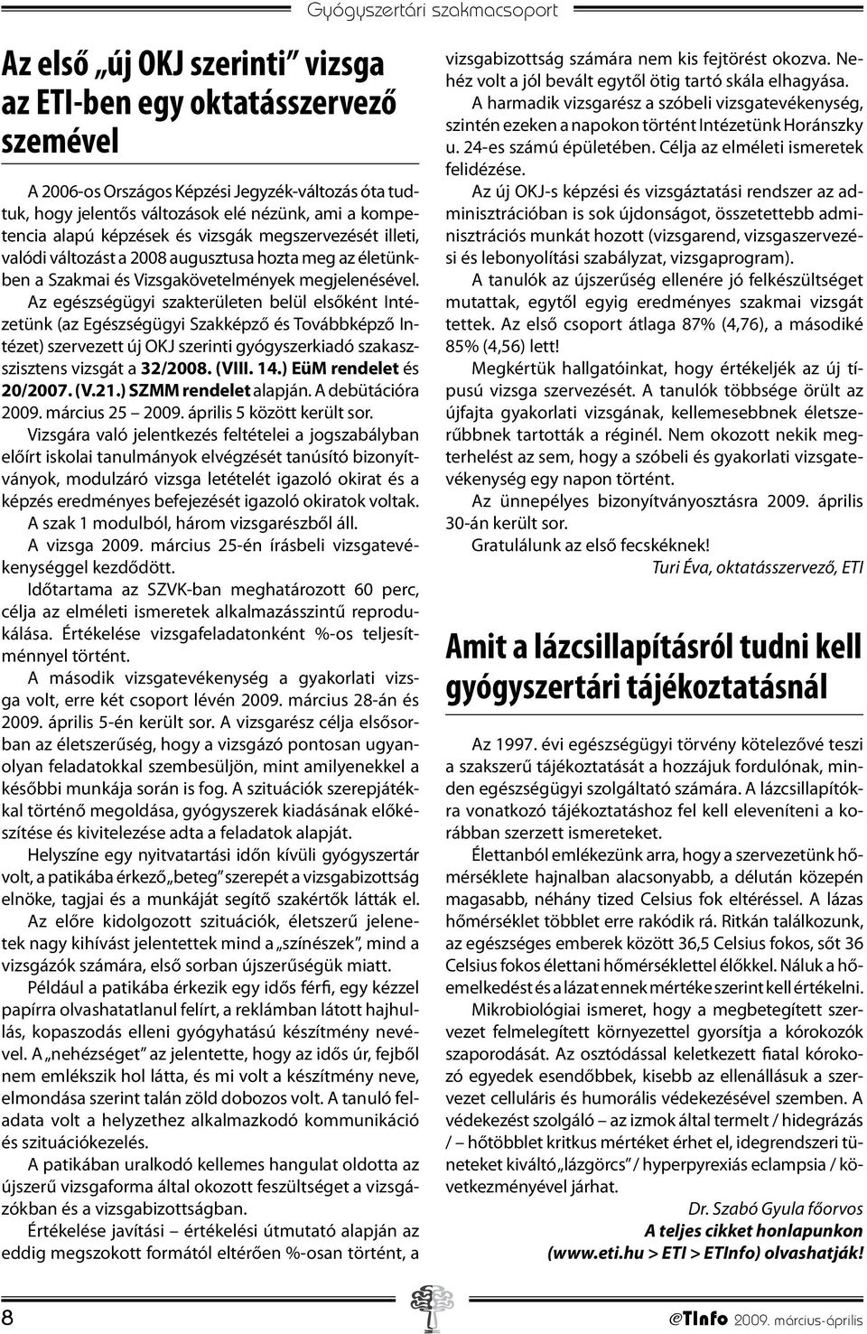 Az egészségügyi szakterületen belül elsőként Intézetünk (az Egészségügyi Szakképző és Továbbképző Intézet) szervezett új OKJ szerinti gyógyszerkiadó szakaszszisztens vizsgát a 32/2008. (VIII. 14.