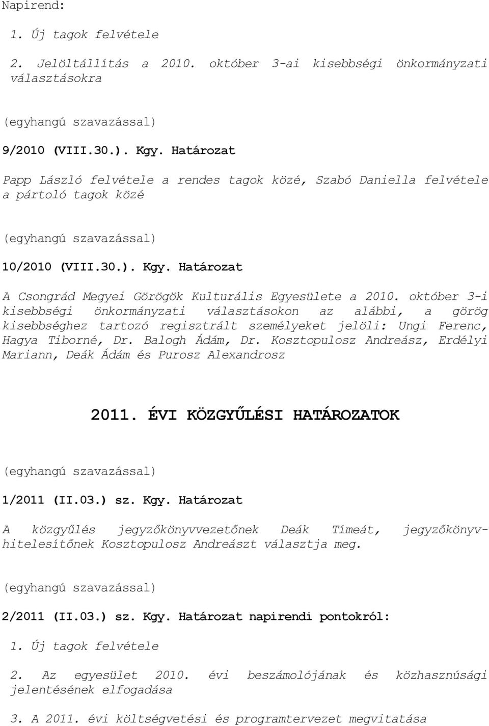 október 3-i kisebbségi önkormányzati választásokon az alábbi, a görög kisebbséghez tartozó regisztrált személyeket jelöli: Ungi Ferenc, Hagya Tiborné, Dr. Balogh Ádám, Dr.