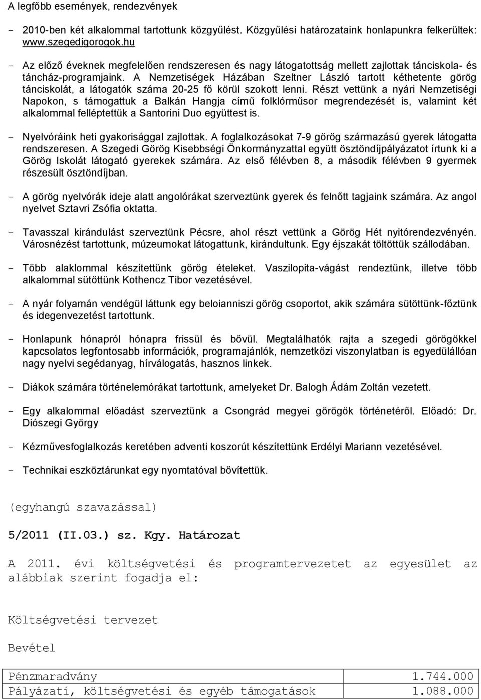 A Nemzetiségek Házában Szeltner László tartott kéthetente görög tánciskolát, a látogatók száma 2-25 fő körül szokott lenni.