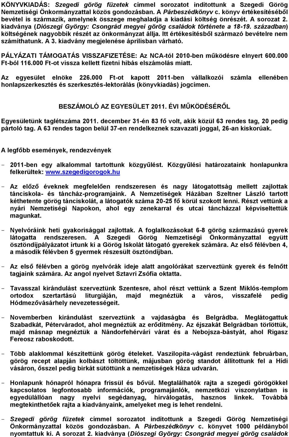 században) költségének nagyobbik részét az önkormányzat állja. Itt értékesítésből származó bevételre nem számíthatunk. A 3. kiadvány megjelenése áprilisban várható.