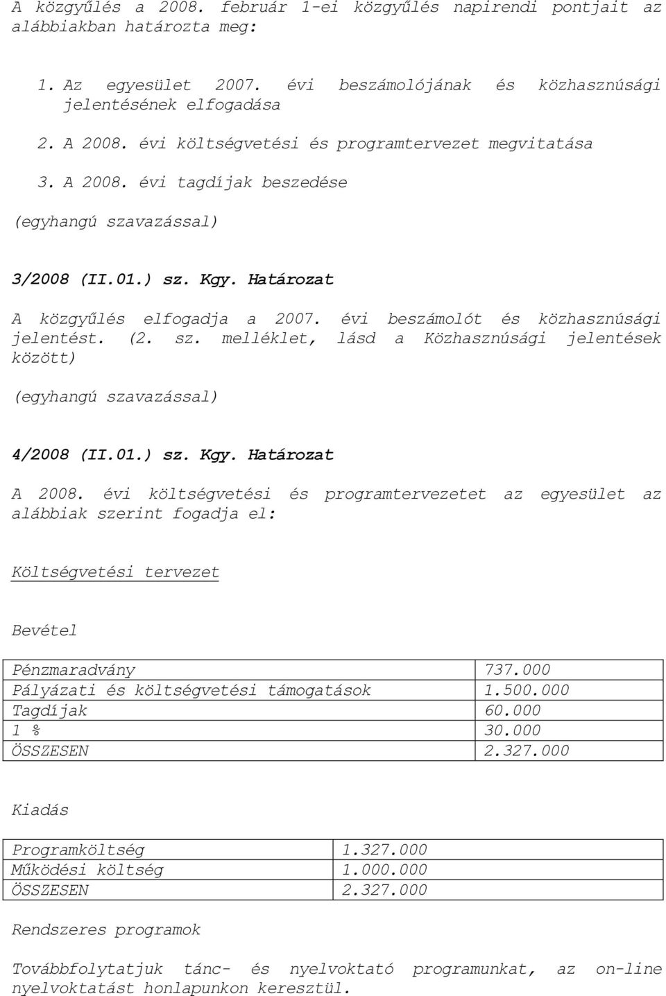 1.) sz. Kgy. Határozat A 28. évi költségvetési és programtervezetet az egyesület az alábbiak szerint fogadja el: Költségvetési tervezet Bevétel Pénzmaradvány 737.