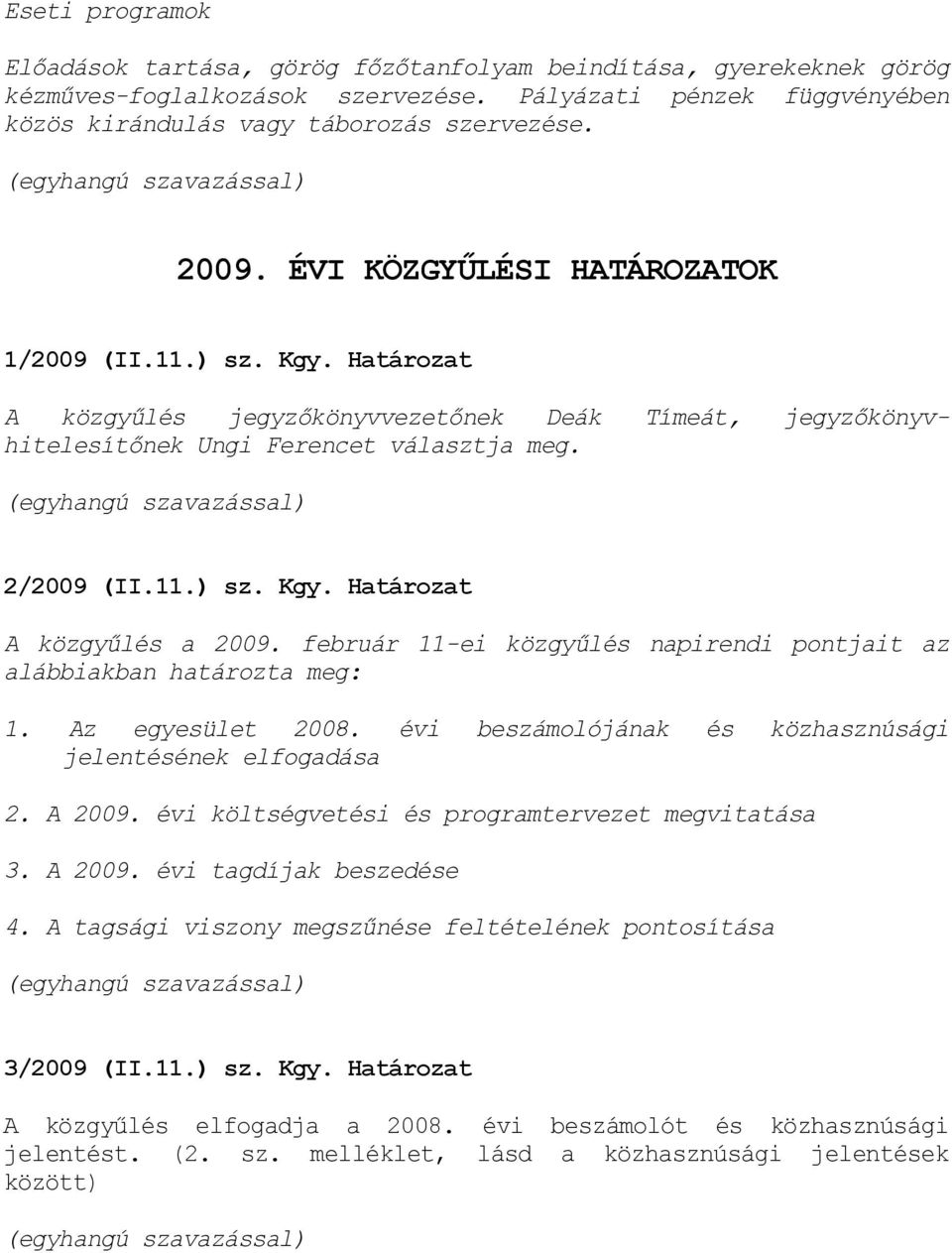 február 11-ei közgyűlés napirendi pontjait az alábbiakban határozta meg: 1. Az egyesület 28. évi beszámolójának és közhasznúsági jelentésének elfogadása 2. A 29.