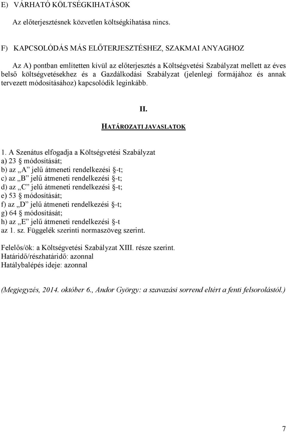 (jelenlegi formájához és annak tervezett módosításához) kapcsolódik leginkább. II. HATÁROZATI JAVASLATOK 1.