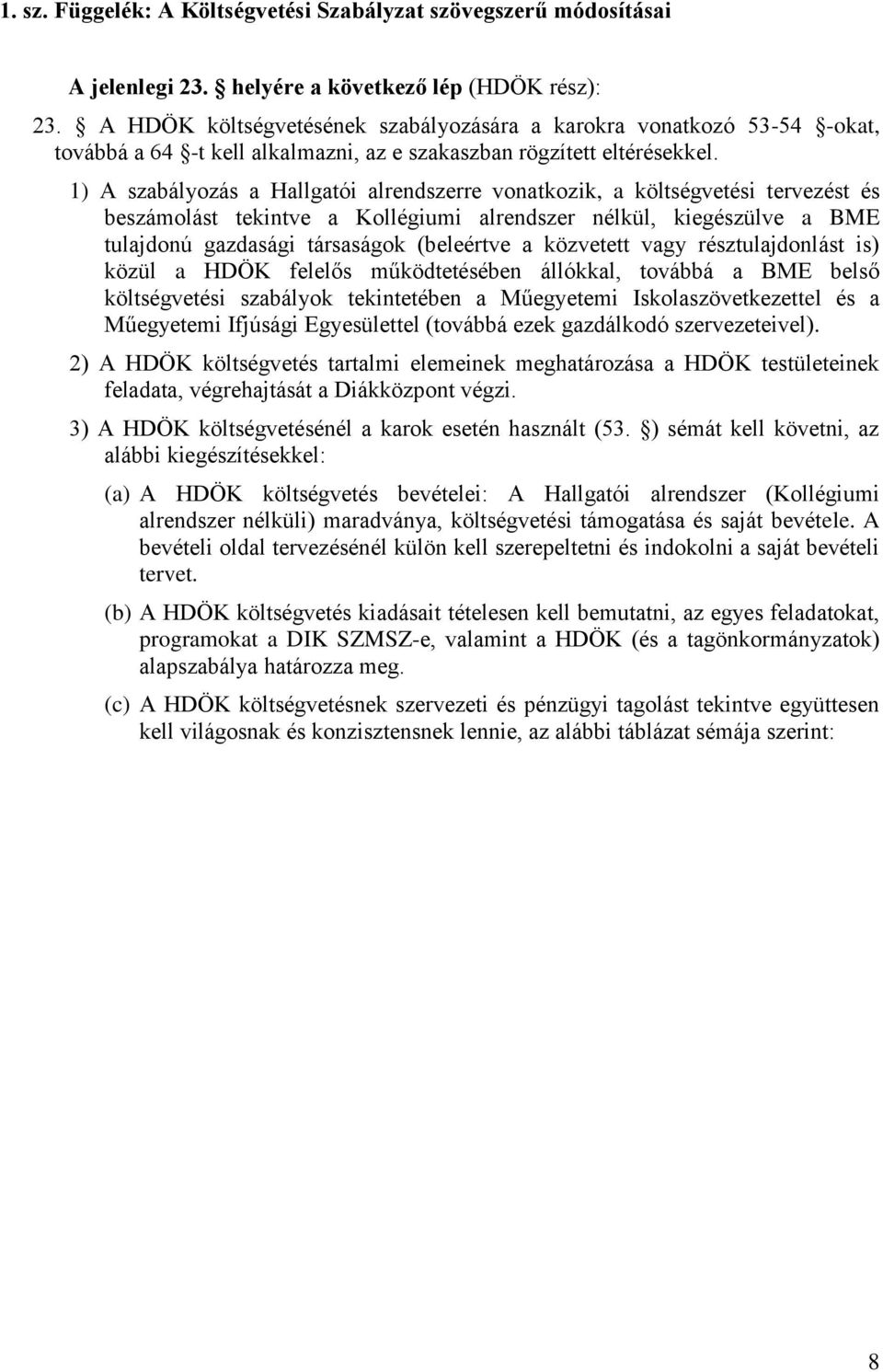 1) A szabályozás a Hallgatói alrendszerre vonatkozik, a költségvetési tervezést és beszámolást tekintve a Kollégiumi alrendszer nélkül, kiegészülve a BME tulajdonú gazdasági társaságok (beleértve a