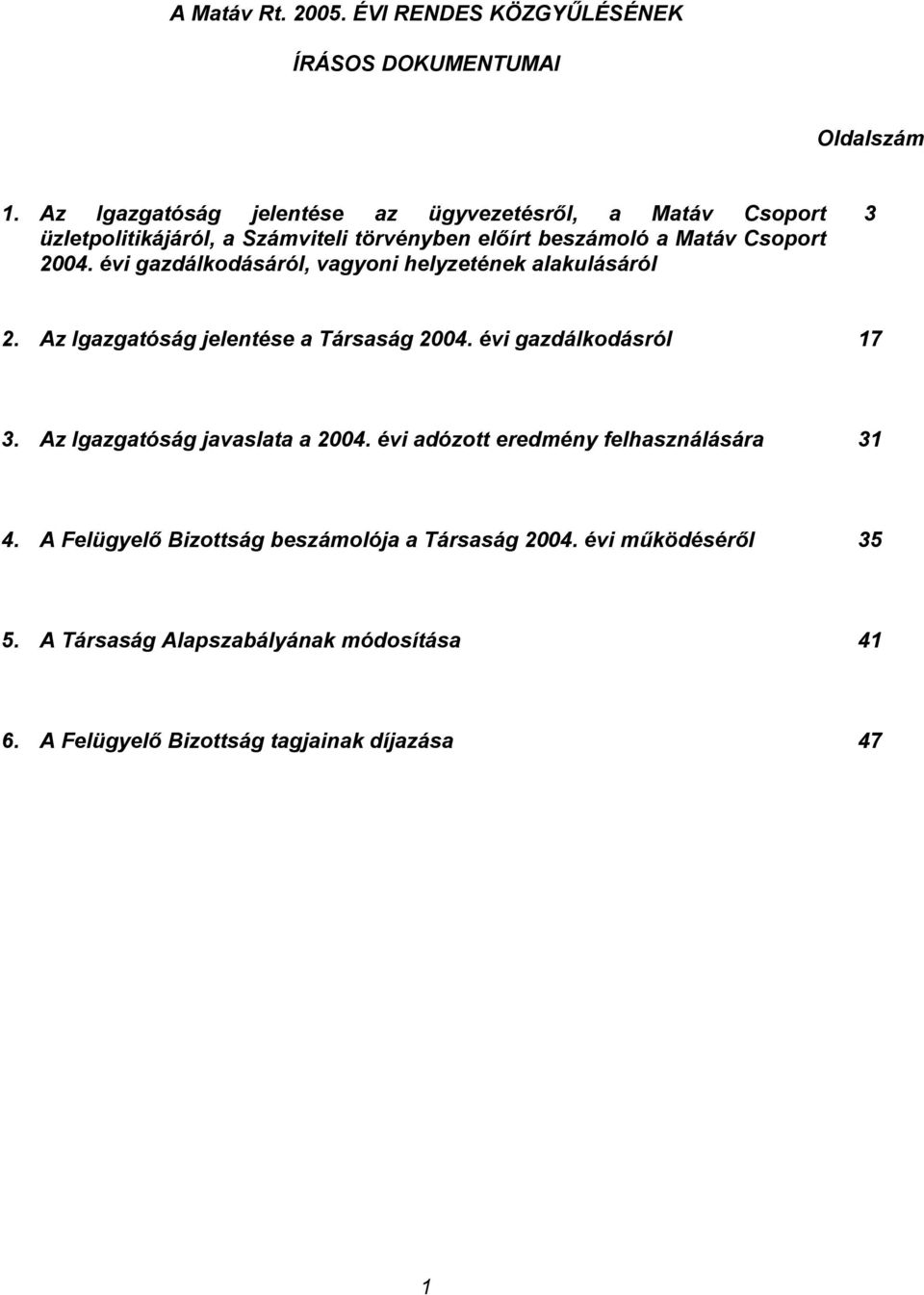 évi gazdálkodásáról, vagyoni helyzetének alakulásáról 3 2. Az Igazgatóság jelentése a Társaság 2004. évi gazdálkodásról 17 3.