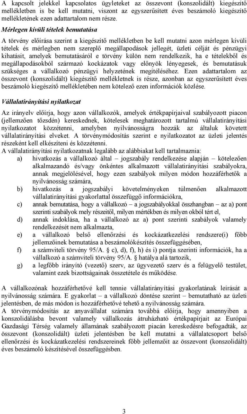 Mérlegen kívüli tételek bemutatása A törvény előírása szerint a kiegészítő mellékletben be kell mutatni azon mérlegen kívüli tételek és mérlegben nem szereplő megállapodások jellegét, üzleti célját